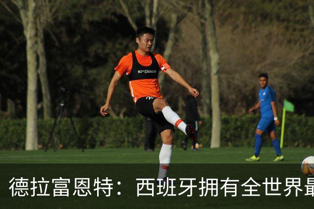 德拉富恩特：西班牙拥有全世界最好的中场，可以媲美2010年的阵容