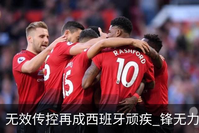 无效传控再成西班牙顽疾 锋无力恐成斗牛士致命短板