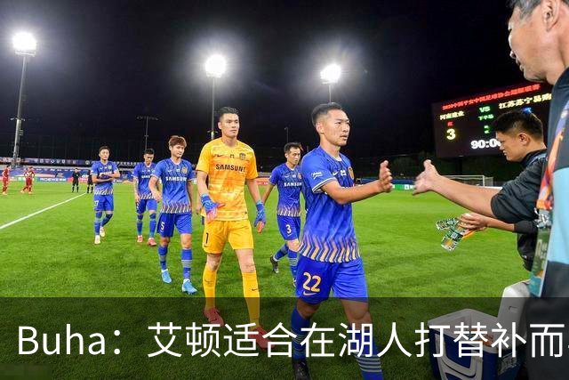 Buha：艾顿适合在湖人打替补而非首发 湖人需引入能防文班大个子